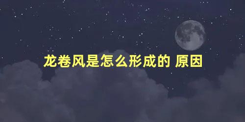 龙卷风是怎么形成的 原因